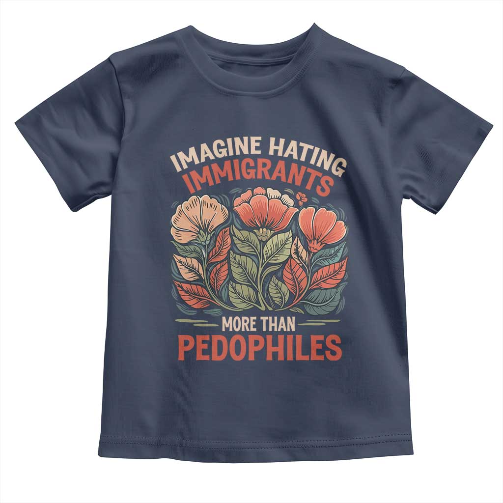 Imagine Hating Immigrants More Than Pedophiles Toddler T Shirt Political Satire Retro Floral TS11 Navy Print Your Wear