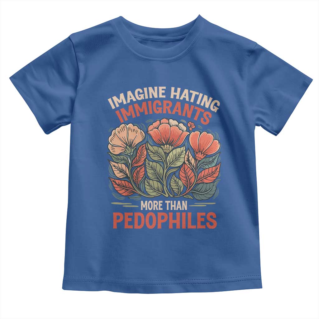 Imagine Hating Immigrants More Than Pedophiles Toddler T Shirt Political Satire Retro Floral TS11 Royal Blue Print Your Wear