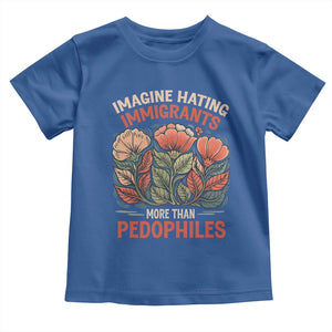 Imagine Hating Immigrants More Than Pedophiles Toddler T Shirt Political Satire Retro Floral TS11 Royal Blue Print Your Wear