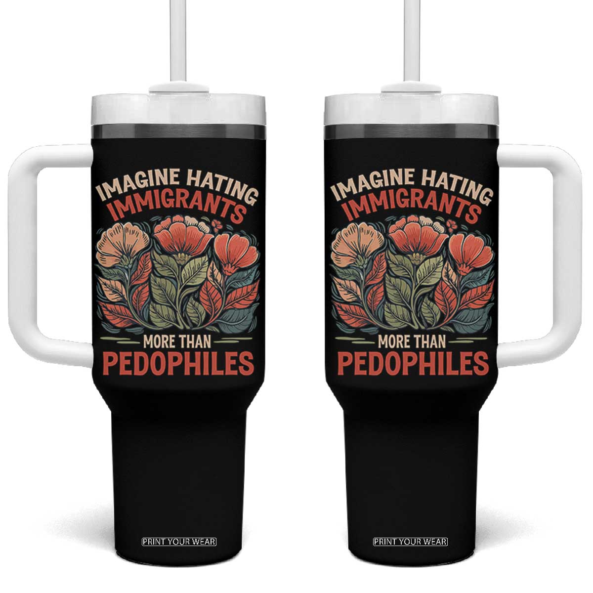 Imagine Hating Immigrants More Than Pedophiles Tumbler With Handle Political Satire Retro Floral TS11 One Size: 40 oz Black Print Your Wear