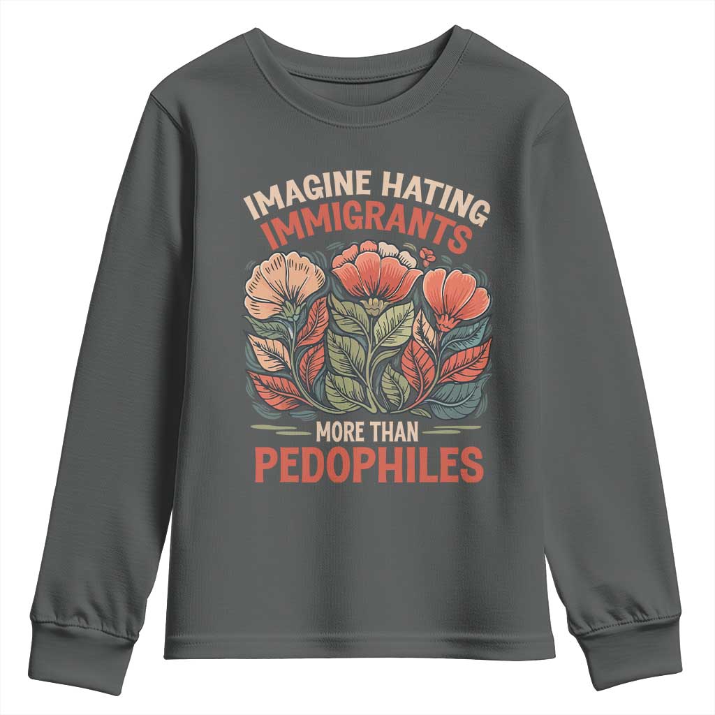 Imagine Hating Immigrants More Than Pedophiles Youth Sweatshirt Political Satire Retro Floral TS11 Dark Heather Print Your Wear