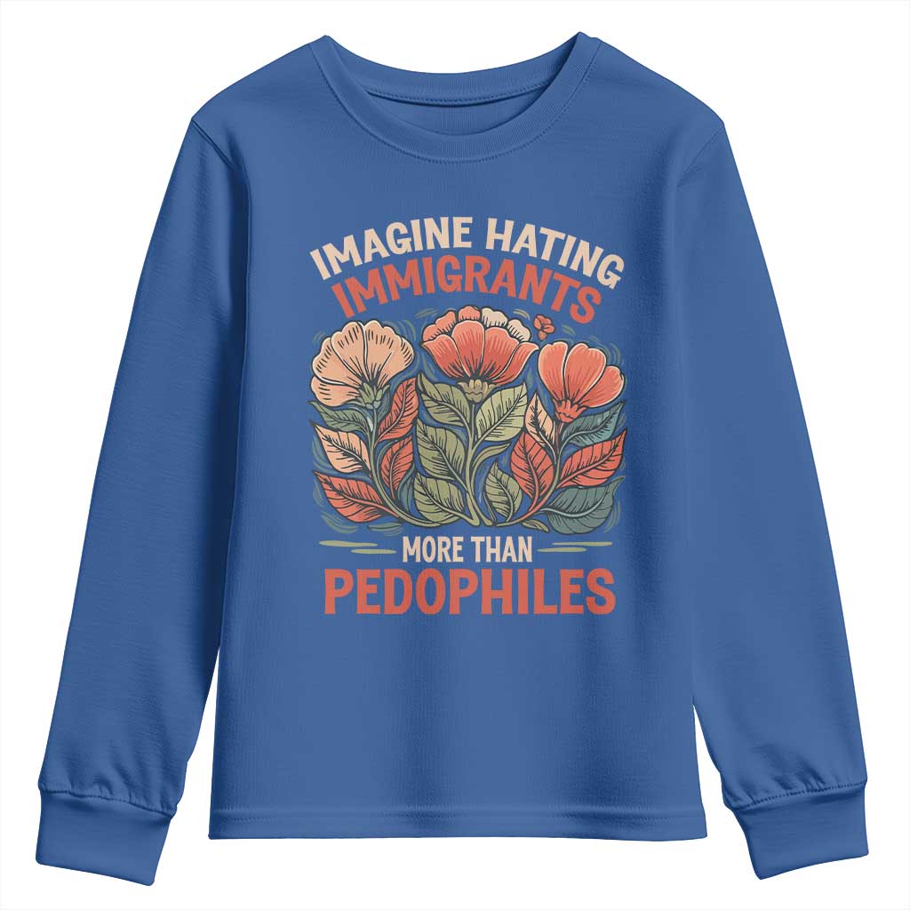 Imagine Hating Immigrants More Than Pedophiles Youth Sweatshirt Political Satire Retro Floral TS11 Royal Blue Print Your Wear