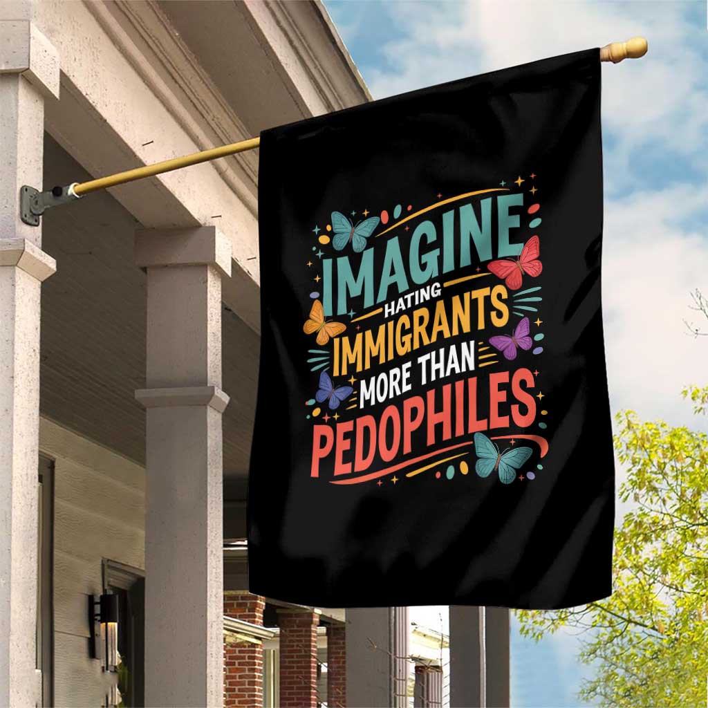 Imagine Hating Immigrants More Than Pedophiles Garden Flag TS11 Print Your Wear