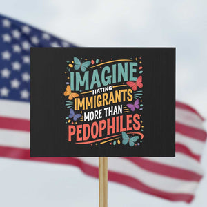 Imagine Hating Immigrants More Than Pedophiles Protest Sign TS11 Horizontal 18" × 24" Black Print Your Wear
