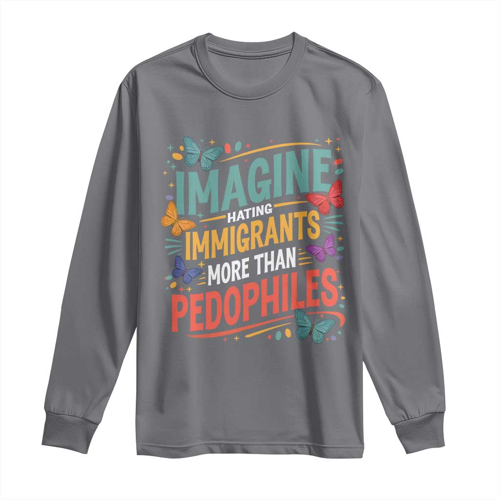 Imagine Hating Immigrants More Than Pedophiles Long Sleeve Shirt TS11 Charcoal Print Your Wear