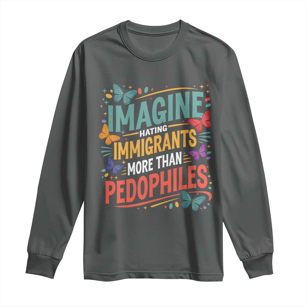 Imagine Hating Immigrants More Than Pedophiles Long Sleeve Shirt TS11 Dark Heather Print Your Wear