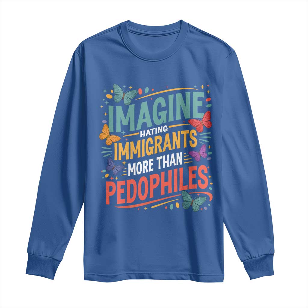 Imagine Hating Immigrants More Than Pedophiles Long Sleeve Shirt TS11 Royal Blue Print Your Wear