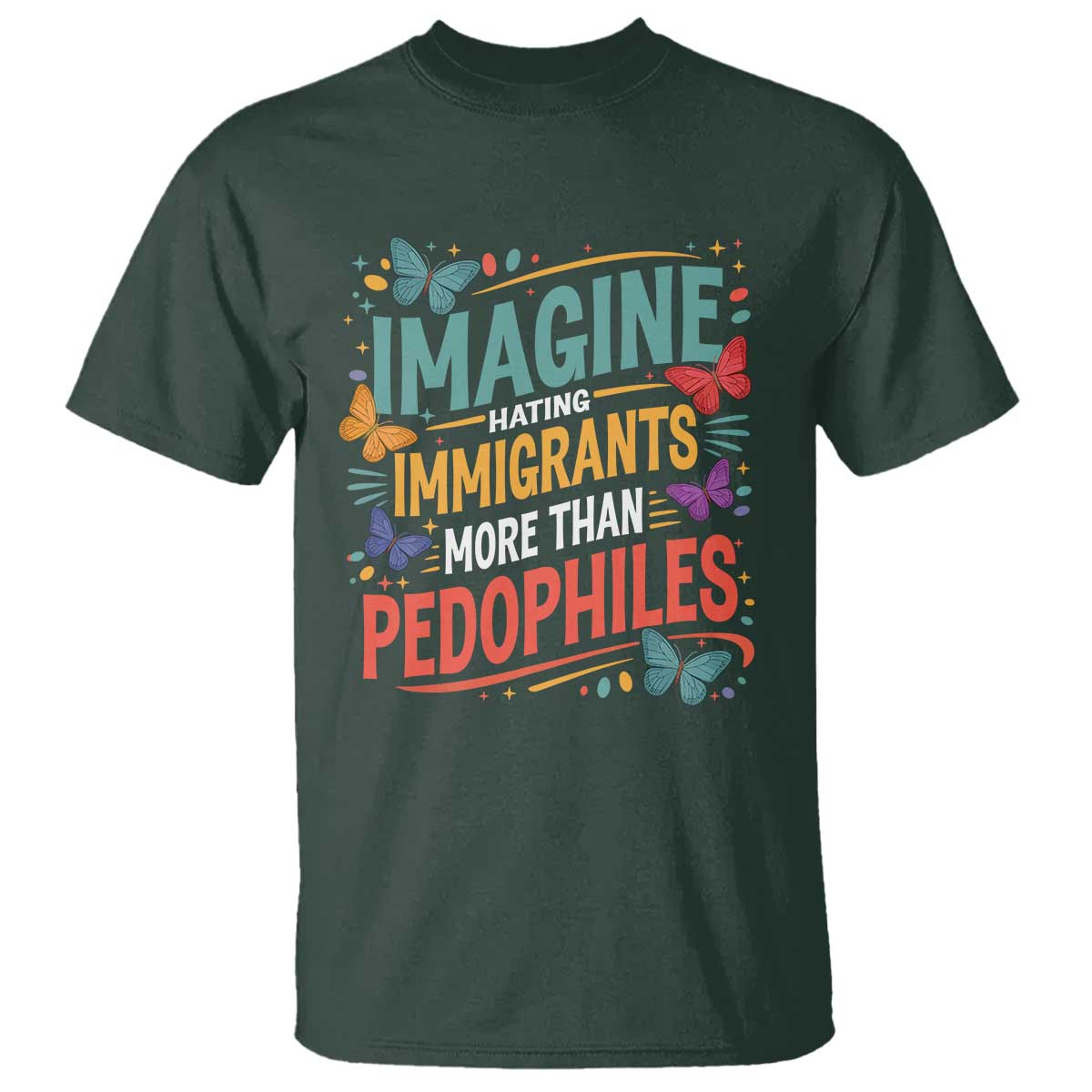 Imagine Hating Immigrants More Than Pedophiles T Shirt TS11 Dark Forest Green Print Your Wear