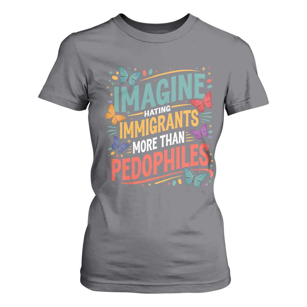 Imagine Hating Immigrants More Than Pedophiles T Shirt For Women TS11 Charcoal Print Your Wear