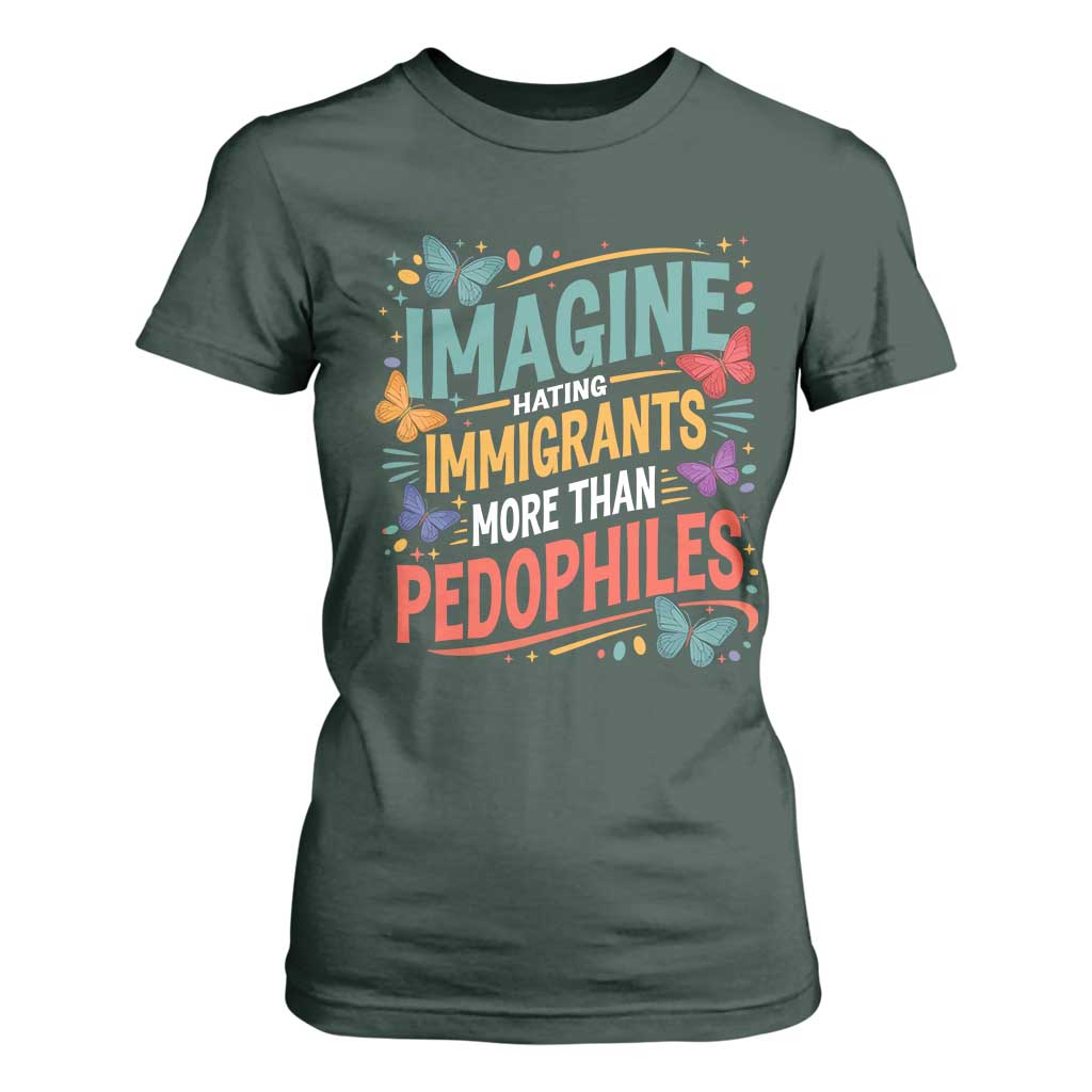 Imagine Hating Immigrants More Than Pedophiles T Shirt For Women TS11 Dark Forest Green Print Your Wear