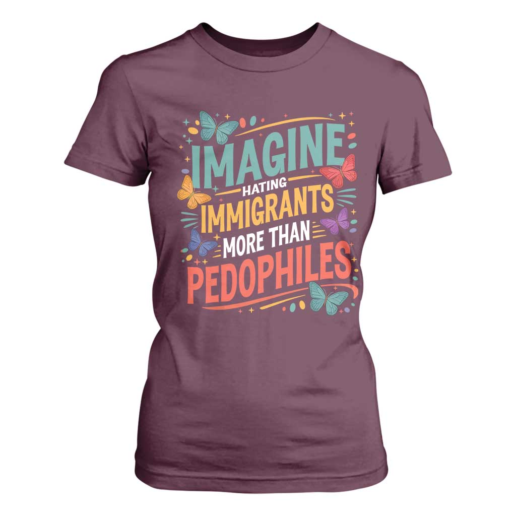 Imagine Hating Immigrants More Than Pedophiles T Shirt For Women TS11 Maroon Print Your Wear