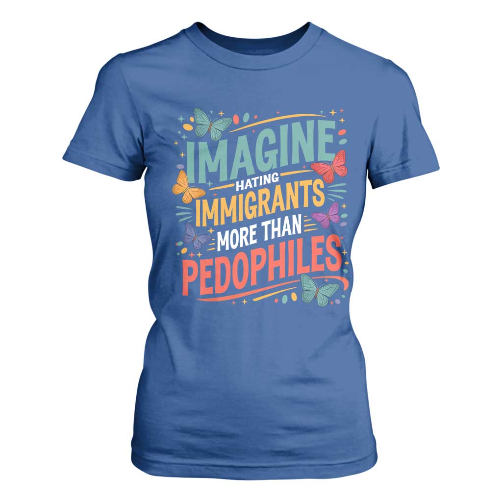 Imagine Hating Immigrants More Than Pedophiles T Shirt For Women TS11 Royal Blue Print Your Wear