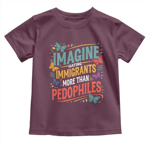 Imagine Hating Immigrants More Than Pedophiles Toddler T Shirt TS11 Maroon Print Your Wear