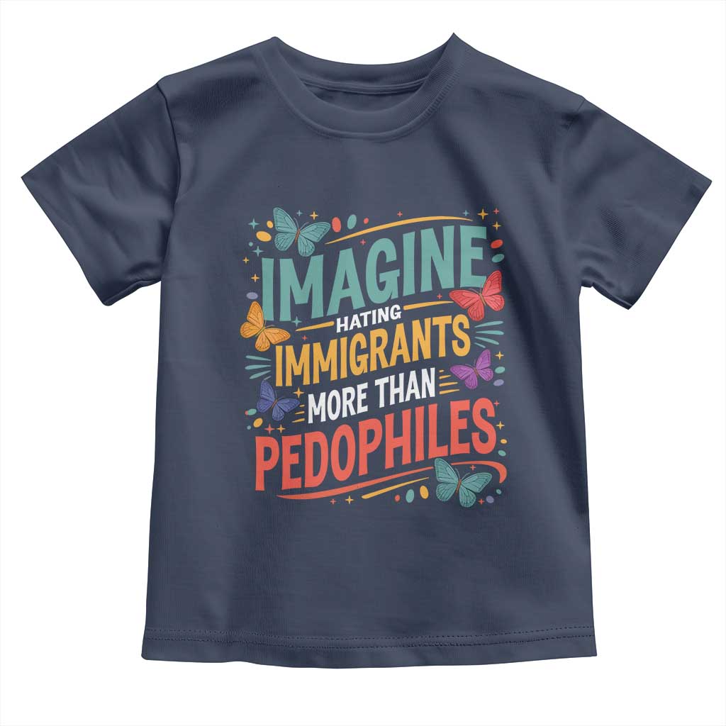 Imagine Hating Immigrants More Than Pedophiles Toddler T Shirt TS11 Navy Print Your Wear