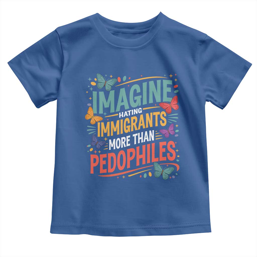 Imagine Hating Immigrants More Than Pedophiles Toddler T Shirt TS11 Royal Blue Print Your Wear