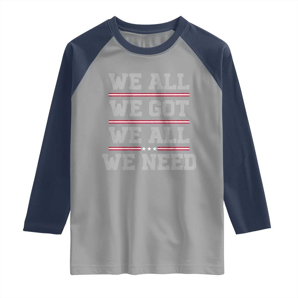 We All We Got We All We Need Raglan Shirt Red Stripes Sport Fan TS11 Sport Gray Navy Print Your Wear