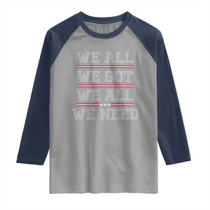 We All We Got We All We Need Raglan Shirt Red Stripes Sport Fan TS11 Sport Gray Navy Print Your Wear