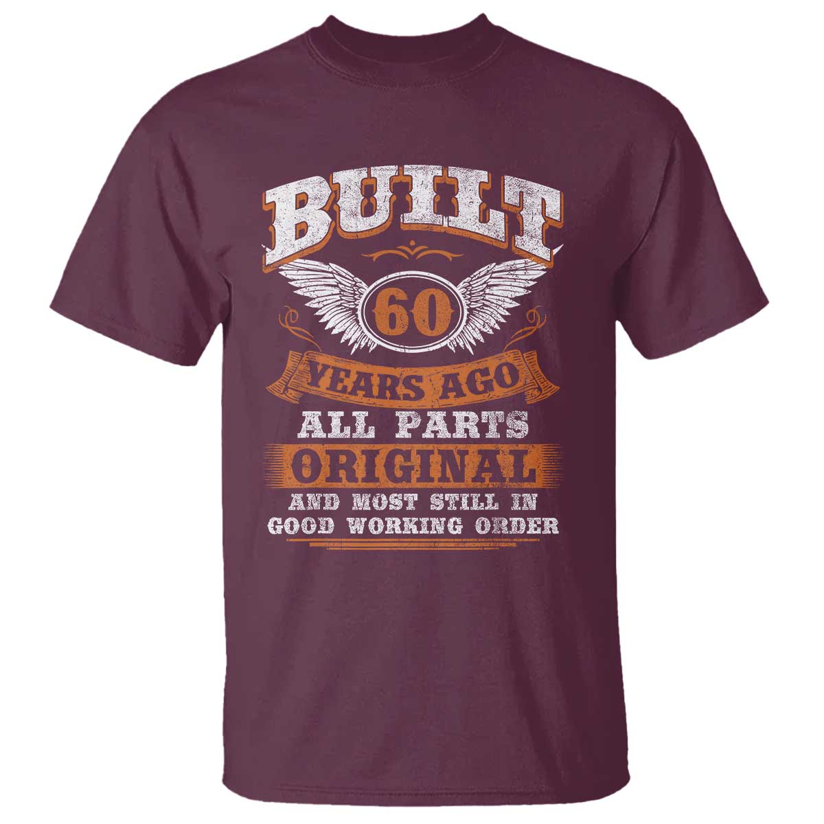 Funny 60th Birthday T Shirt Built 60 Years Ago All Parts Original And Most Still In Good Working Order TS11 Maroon Print Your Wear