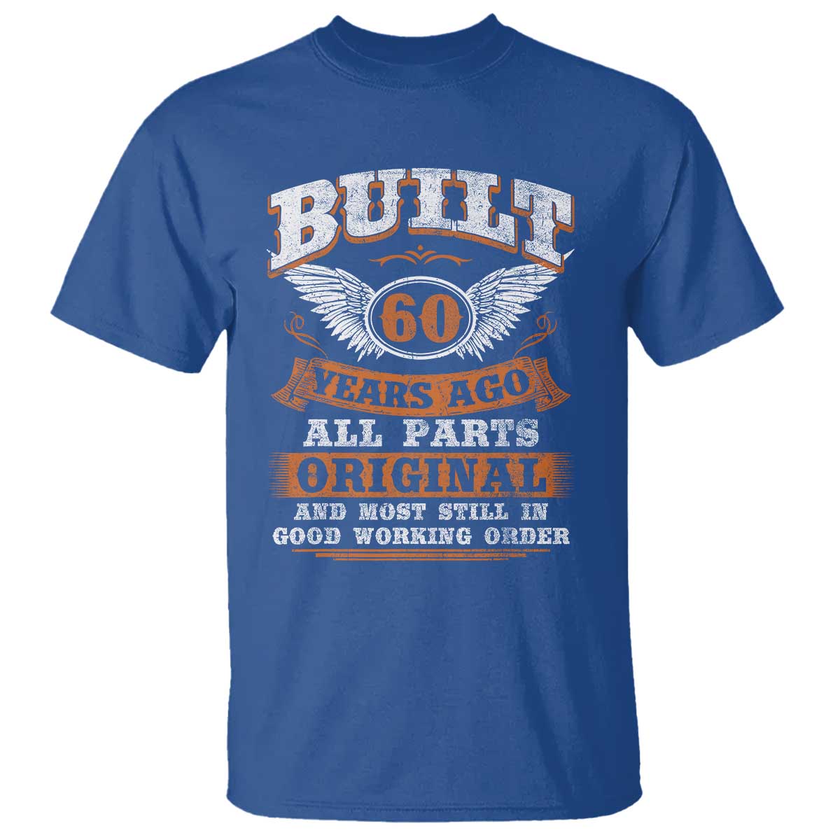 Funny 60th Birthday T Shirt Built 60 Years Ago All Parts Original And Most Still In Good Working Order TS11 Royal Blue Print Your Wear