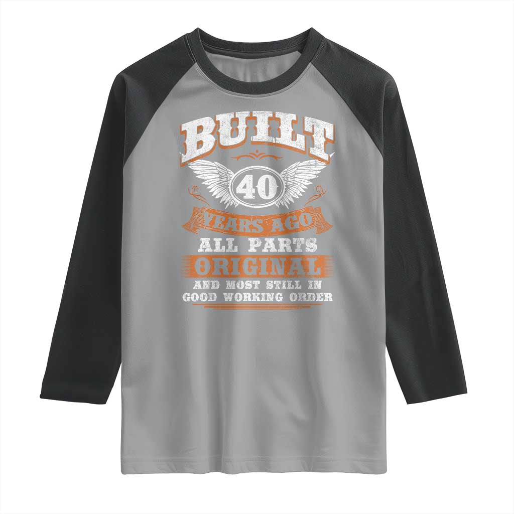 Funny 40th Birthday Raglan Shirt Built 40 Years Ago All Parts Original And Most Still In Good Working Order TS11 Sport Gray Black Print Your Wear