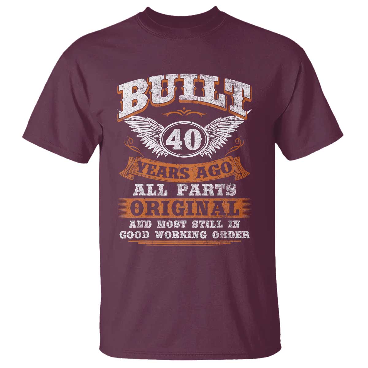 Funny 40th Birthday T Shirt - Built 40 Years Ago All Parts Original And Most Still In Good Working Order TS11 Maroon Print Your Wear