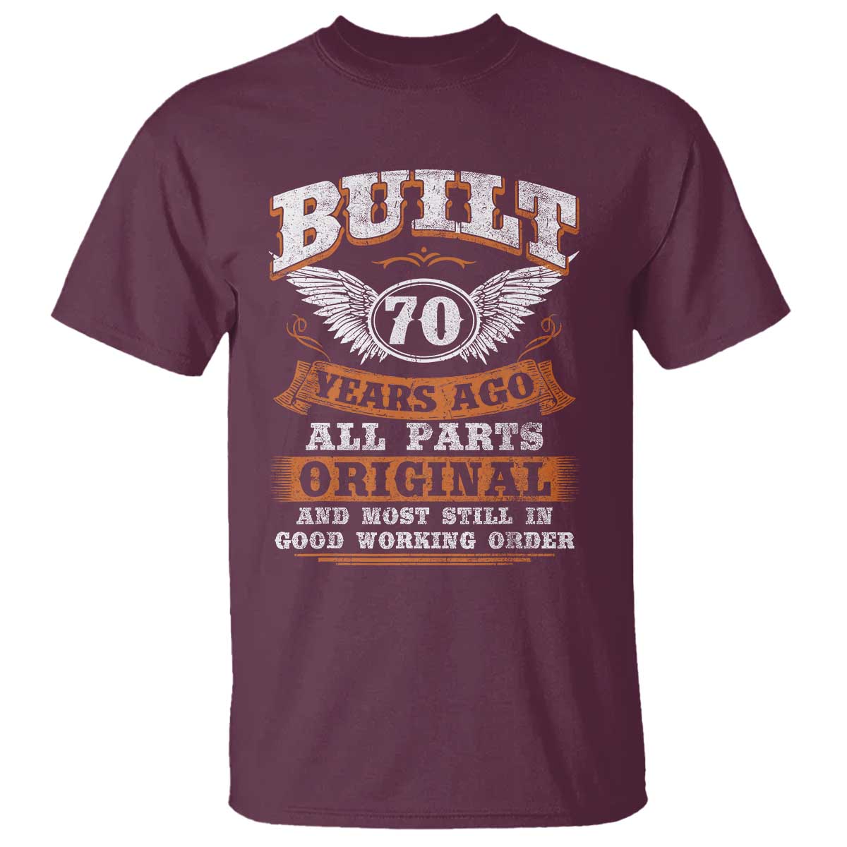 Funny 70th Birthday T Shirt Built 70 Years Ago All Parts Original And Most Still In Good Working Order TS11 Maroon Print Your Wear