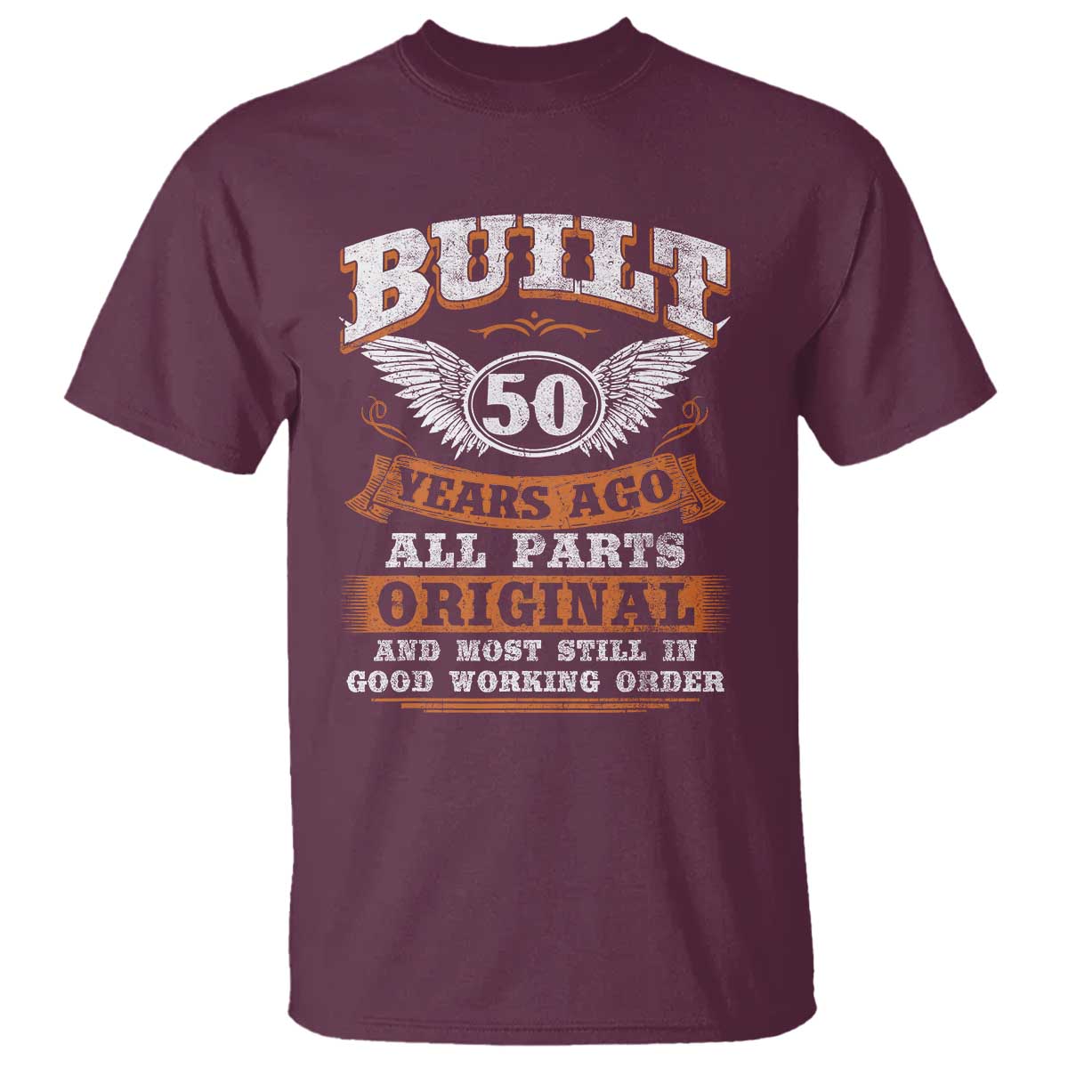Funny 50th Birthday T Shirt Built 50 Years Ago All Parts Original And Most Still In Good Working Order TS11 Maroon Print Your Wear