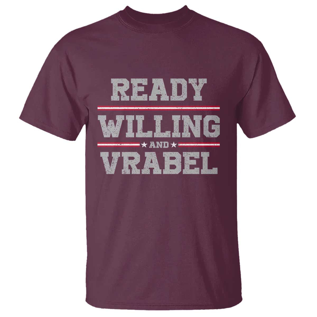 Ready Willing And Vrabel T Shirt Funny Football Coach NFE Quote TS11 Maroon Print Your Wear