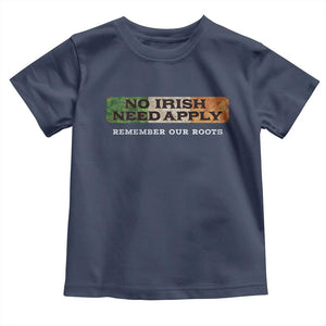 No Irish Need Apply Remember Our Roots Toddler T Shirt Celtic Pride History TS11 Navy Print Your Wear