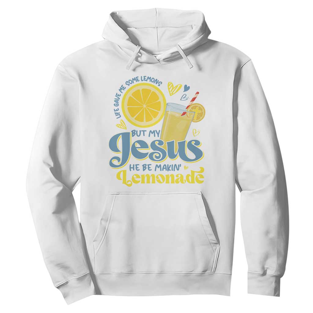 Life Gave Me Some Lemons But My Jesus He Be Makin Lemonade Hoodie TS11 White Print Your Wear