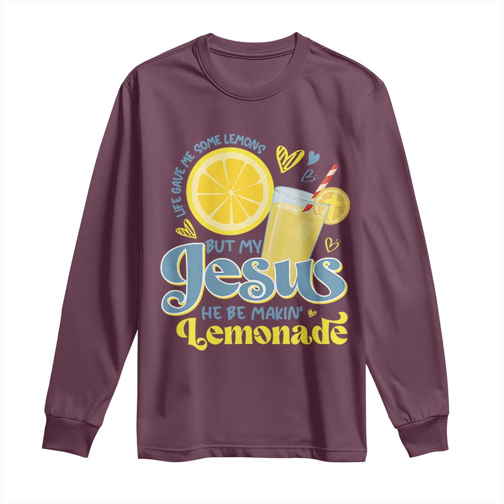 Life Gave Me Some Lemons But My Jesus He Be Makin Lemonade Long Sleeve Shirt TS11 Maroon Print Your Wear