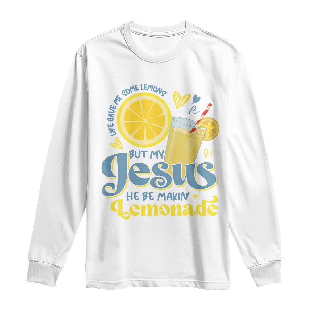 Life Gave Me Some Lemons But My Jesus He Be Makin Lemonade Long Sleeve Shirt TS11 White Print Your Wear