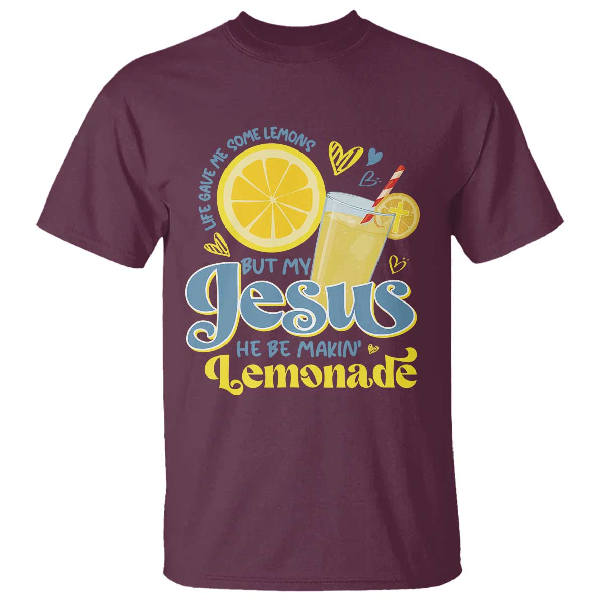 Life Gave Me Some Lemons But My Jesus He Be Makin Lemonade T Shirt TS11 Maroon Print Your Wear