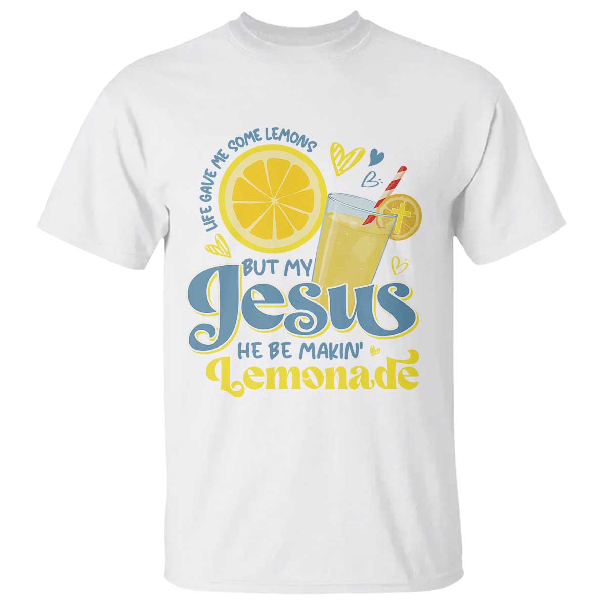 Life Gave Me Some Lemons But My Jesus He Be Makin Lemonade T Shirt TS11 White Print Your Wear