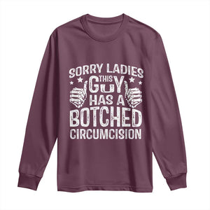 Funny Sorry Ladies This Guy Has A Botched Circumcision Long Sleeve Shirt TS11 Maroon Print Your Wear