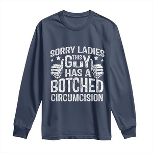 Funny Sorry Ladies This Guy Has A Botched Circumcision Long Sleeve Shirt TS11 Navy Print Your Wear