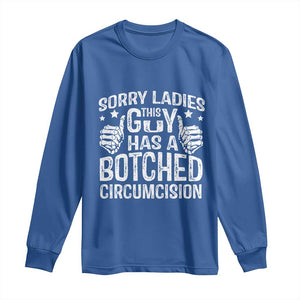 Funny Sorry Ladies This Guy Has A Botched Circumcision Long Sleeve Shirt TS11 Royal Blue Print Your Wear