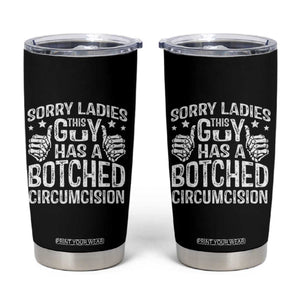 Funny Sorry Ladies This Guy Has A Botched Circumcision Tumbler Cup TS11 Black Print Your Wear