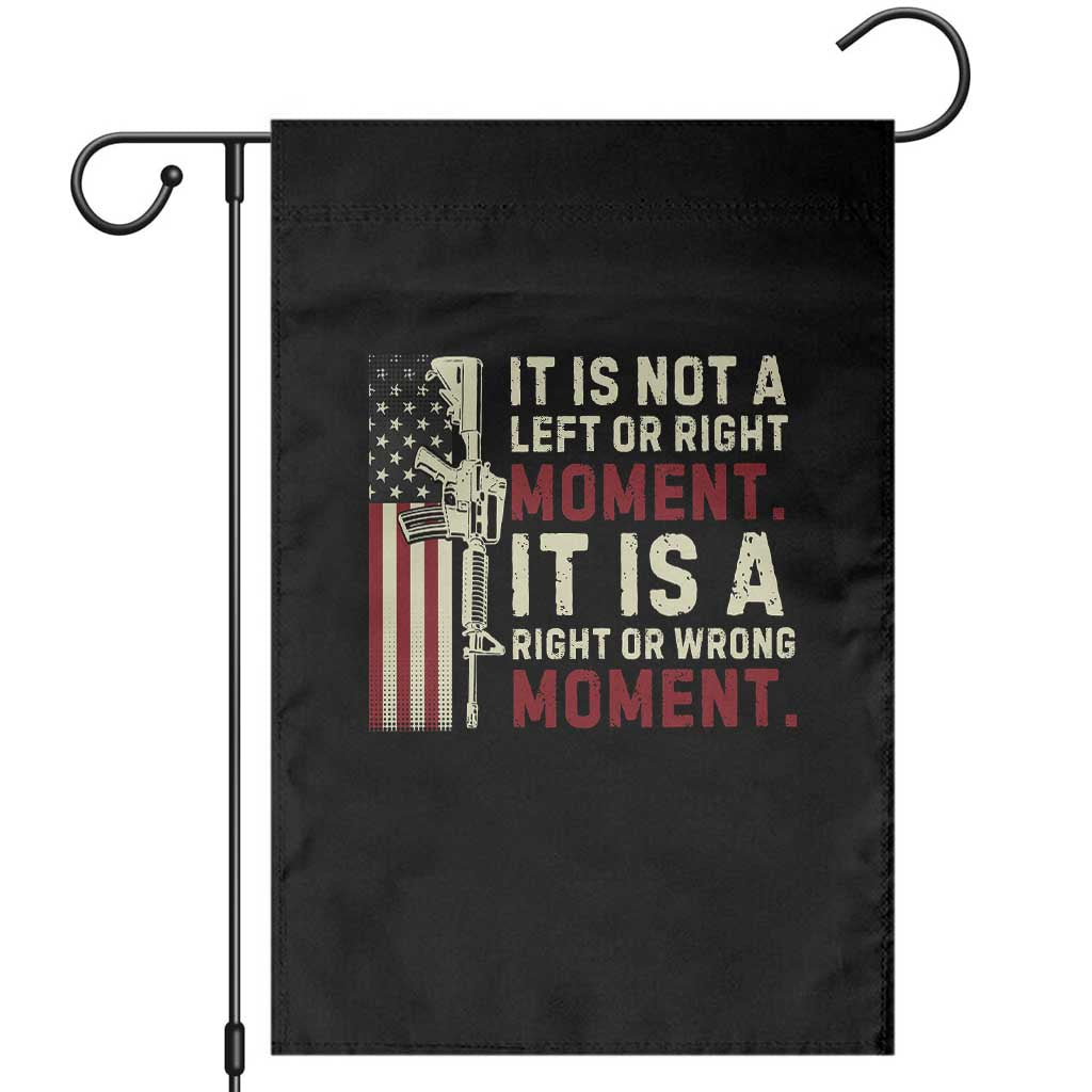 It Is Not A Left Or Right Moment It Is A Right Or Wrong Moment Garden Flag American Flag TS11 Black Print Your Wear