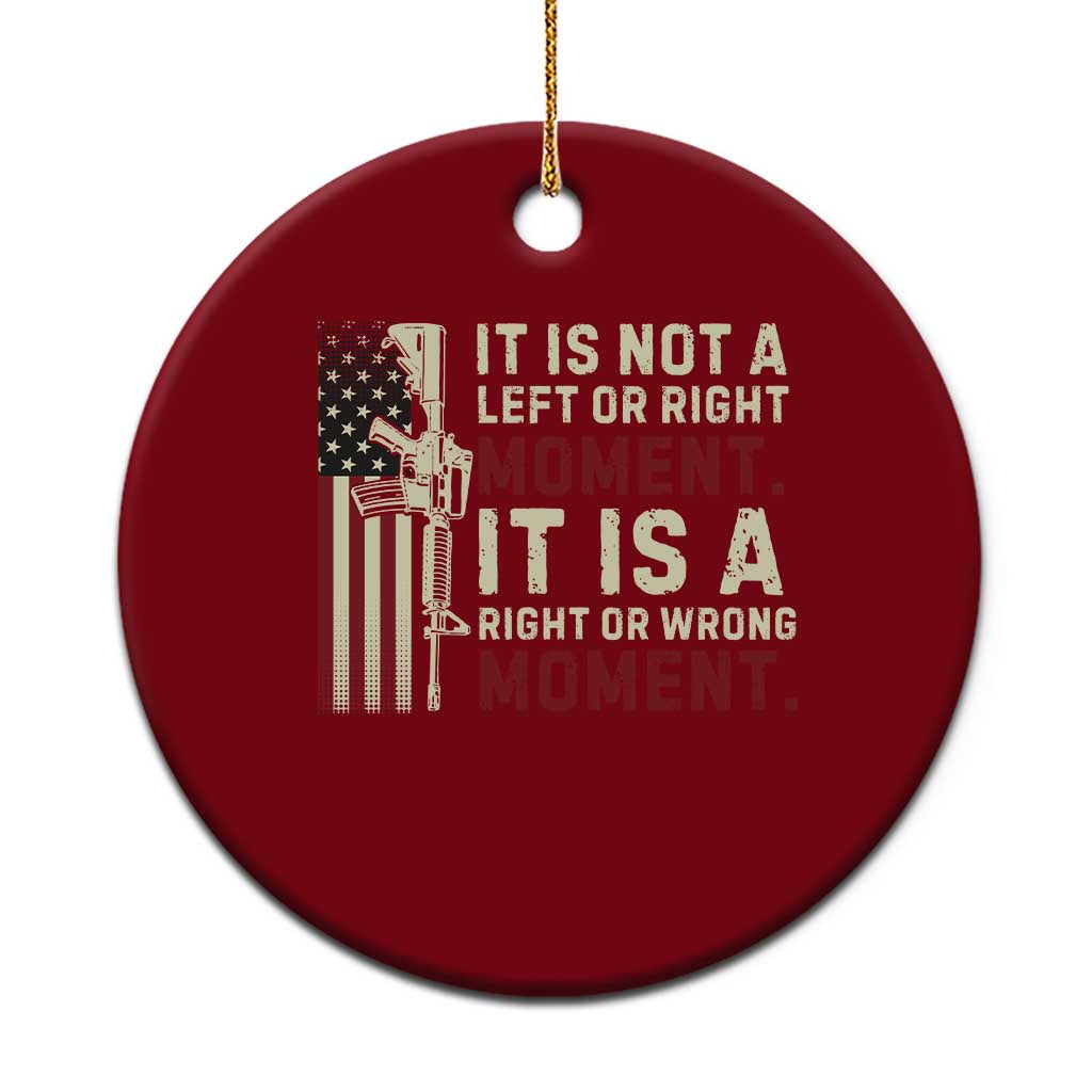 It Is Not A Left Or Right Moment It Is A Right Or Wrong Moment Ceramic Ornament American Flag TS11 1pc Red Print Your Wear