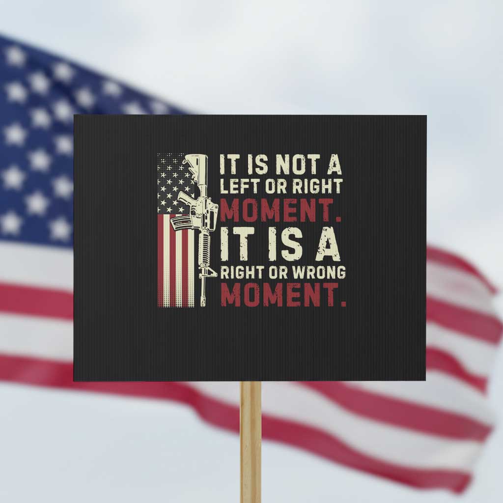 It Is Not A Left Or Right Moment It Is A Right Or Wrong Moment Protest Sign American Flag TS11 Horizontal 18" × 24" Black Print Your Wear