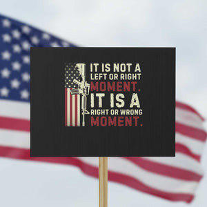 It Is Not A Left Or Right Moment It Is A Right Or Wrong Moment Protest Sign American Flag TS11 Horizontal 18" × 24" Black Print Your Wear