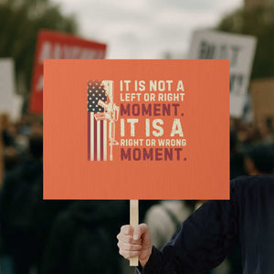 It Is Not A Left Or Right Moment It Is A Right Or Wrong Moment Protest Sign American Flag TS11 Horizontal 18" × 24" Orange Print Your Wear