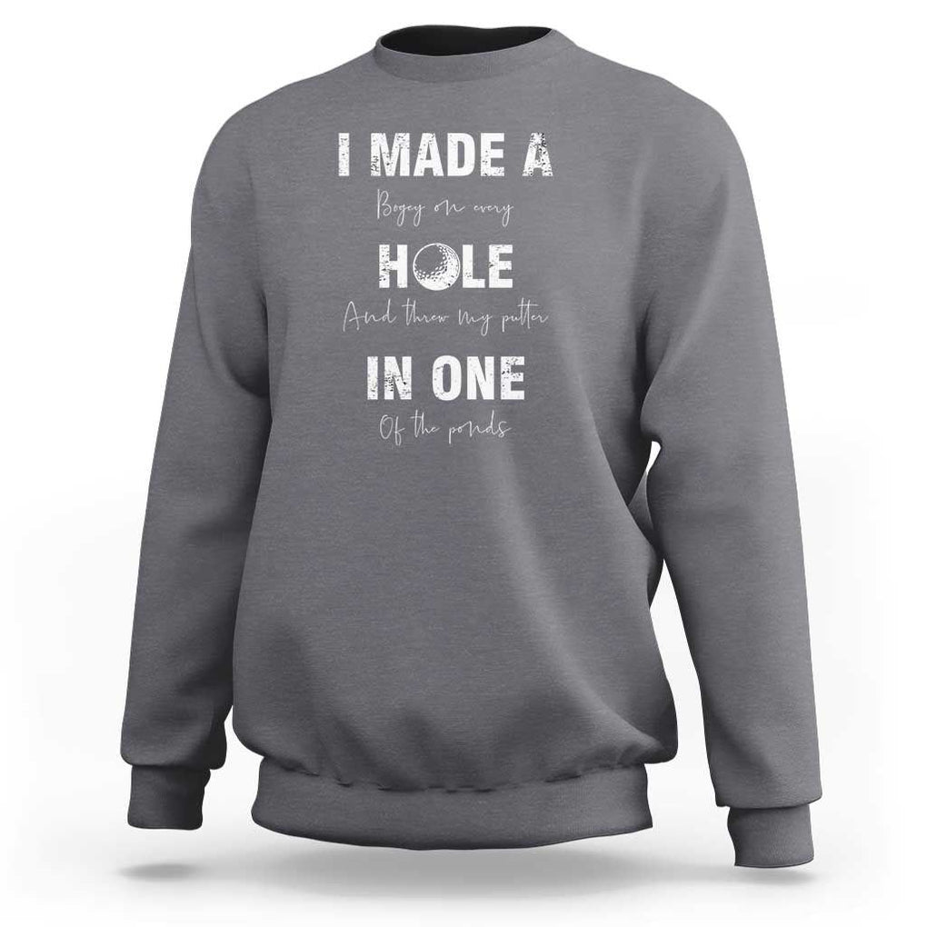 Funny Golf Sweatshirt I Made A Hole In One Ball TS11 Charcoal Print Your Wear