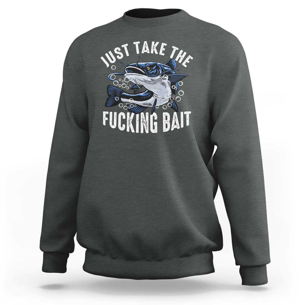 Funny Fisherman Sweatshirt Just Take Fucking Bait Catfish Hunter Fishing TS11 Dark Heather Print Your Wear
