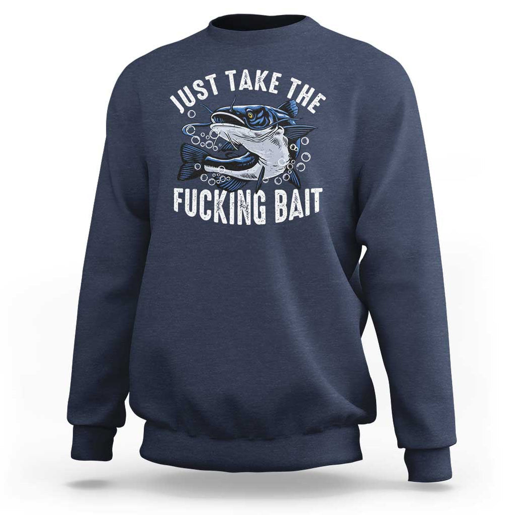 Funny Fisherman Sweatshirt Just Take Fucking Bait Catfish Hunter Fishing TS11 Navy Print Your Wear