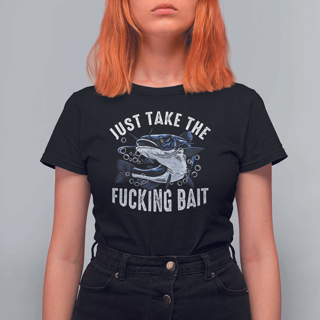 Funny Fisherman T Shirt For Women Just Take Fucking Bait Catfish Hunter Fishing TS11 Black Print Your Wear