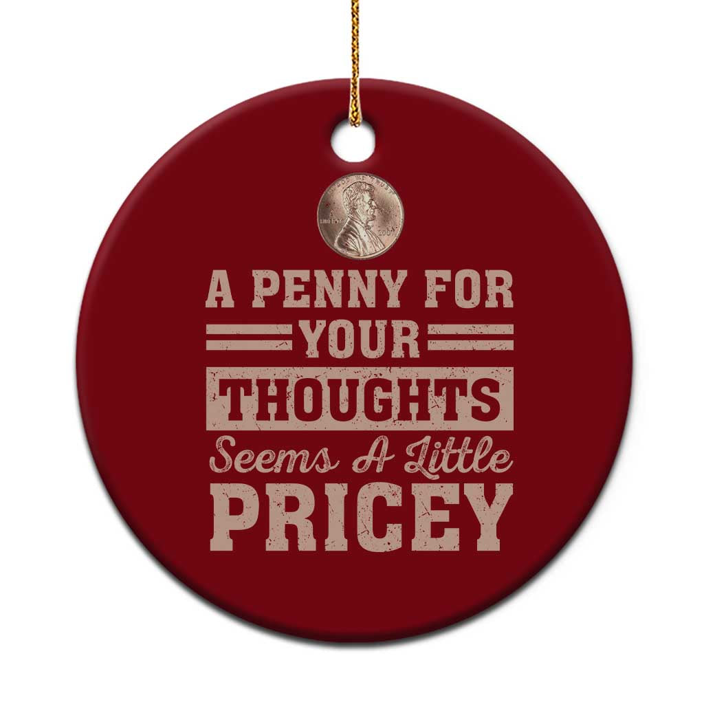 Funny A Penny For Your Thought Seems A Little Pricey Ceramic Ornament Humor Joke TS11 1pc Red Print Your Wear