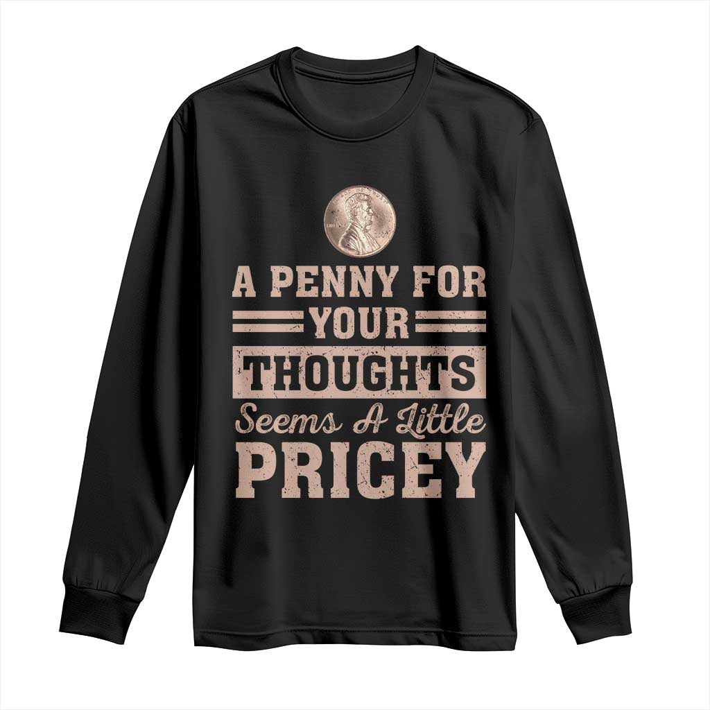 Funny A Penny For Your Thought Seems A Little Pricey Long Sleeve Shirt Humor Joke TS11 Black Print Your Wear