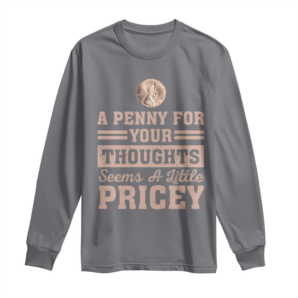 Funny A Penny For Your Thought Seems A Little Pricey Long Sleeve Shirt Humor Joke TS11 Charcoal Print Your Wear